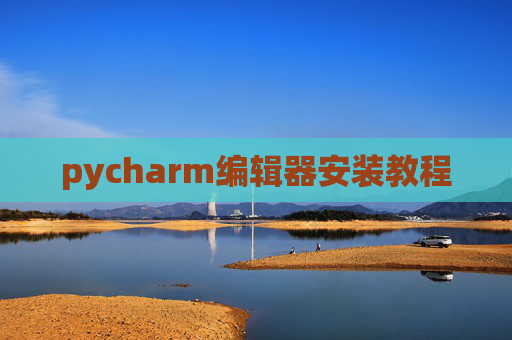 pycharm编辑器安装教程 pycharm编辑器安装教程